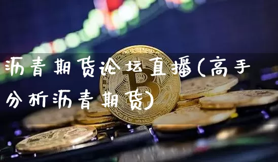 沥青期货论坛直播(高手分析沥青期货)_https://www.qldgs.com_国际期货_第1张