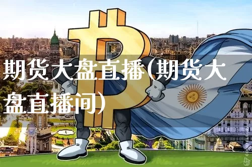 期货大盘直播(期货大盘直播间)_https://www.qldgs.com_恒指期货_第1张