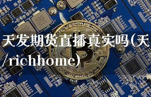 天发期货直播真实吗(天发/richhome)_https://www.qldgs.com_恒指期货_第1张