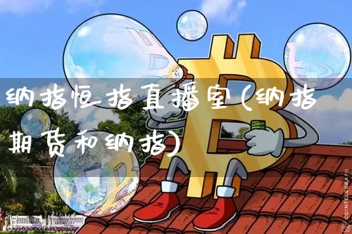 纳指恒指直播室(纳指期货和纳指)_https://www.qldgs.com_期货_第1张