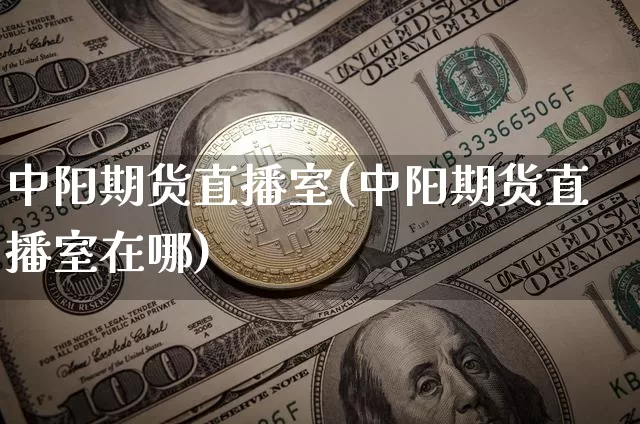 中阳期货直播室(中阳期货直播室在哪)_https://www.qldgs.com_期货_第1张