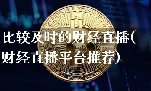 比较及时的财经直播(财经直播平台推荐)_https://www.qldgs.com_黄金期货_第1张