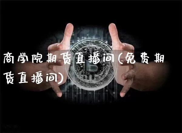 商学院期货直播间(免费期货直播间)_https://www.qldgs.com_原油期货_第1张