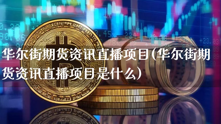 华尔街期货资讯直播项目(华尔街期货资讯直播项目是什么)_https://www.qldgs.com_内盘期货_第1张