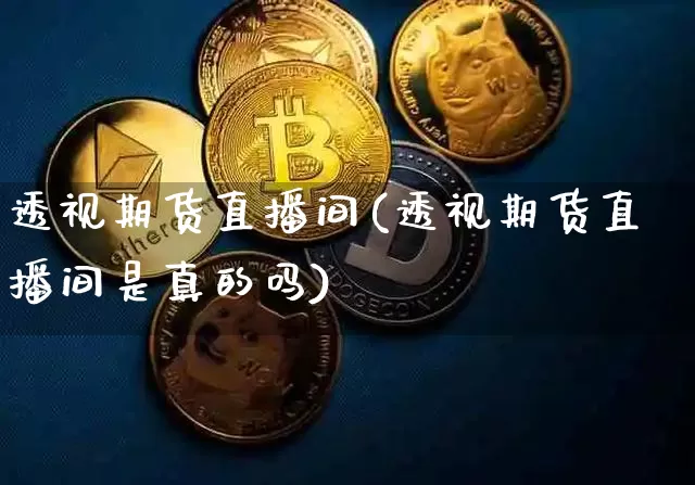 透视期货直播间(透视期货直播间是真的吗)_https://www.qldgs.com_内盘期货_第1张