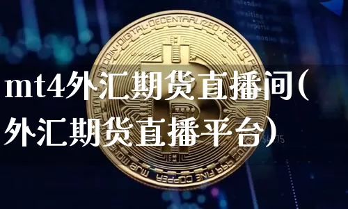 mt4外汇期货直播间(外汇期货直播平台)_https://www.qldgs.com_国际期货_第1张