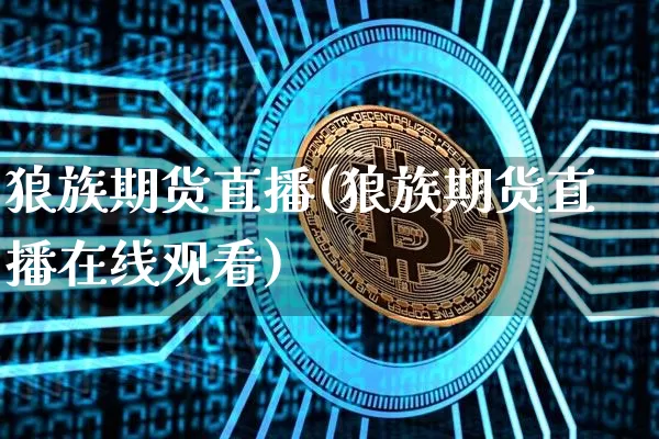 狼族期货直播(狼族期货直播在线观看)_https://www.qldgs.com_恒指期货_第1张