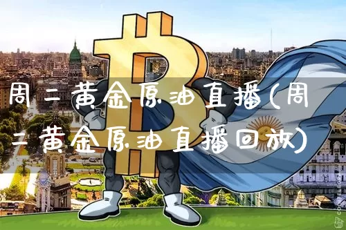 周二黄金原油直播(周二黄金原油直播回放)_https://www.qldgs.com_内盘期货_第1张
