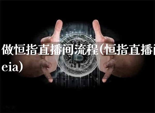 做恒指直播间流程(恒指直播间eia)_https://www.qldgs.com_恒指期货_第1张