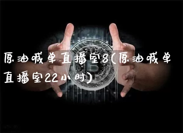 原油喊单直播室8(原油喊单直播室22小时)_https://www.qldgs.com_内盘期货_第1张