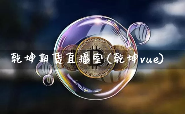 乾坤期货直播室(乾坤vue)_https://www.qldgs.com_原油期货_第1张