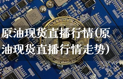 原油现货直播行情(原油现货直播行情走势)_https://www.qldgs.com_恒指期货_第1张