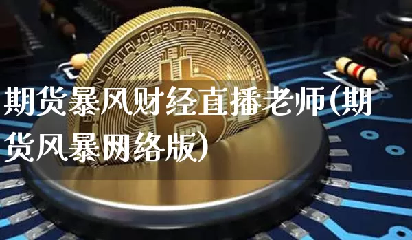 期货暴风财经直播老师(期货风暴网络版)_https://www.qldgs.com_期货_第1张