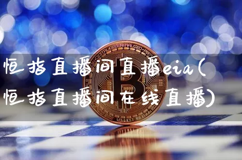 恒指直播间直播eia(恒指直播间在线直播)_https://www.qldgs.com_期货_第1张