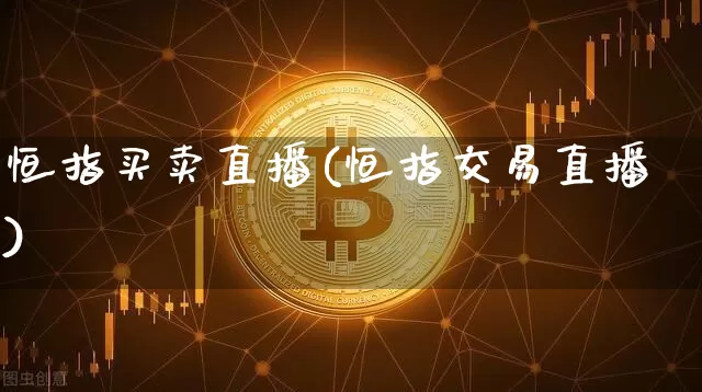 恒指买卖直播(恒指交易直播)_https://www.qldgs.com_黄金期货_第1张