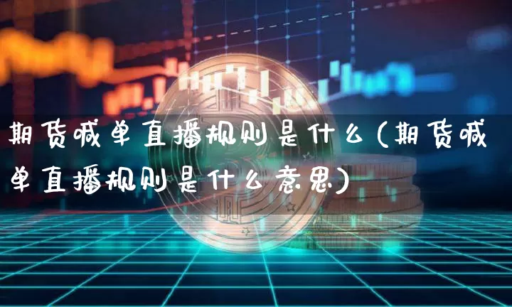 期货喊单直播规则是什么(期货喊单直播规则是什么意思)_https://www.qldgs.com_原油期货_第1张