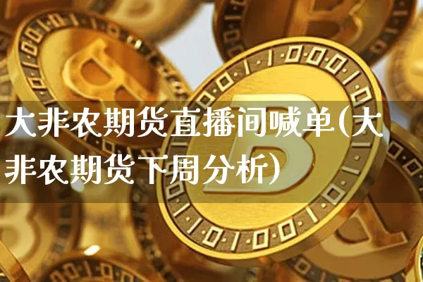 大非农期货直播间喊单(大非农期货下周分析)_https://www.qldgs.com_黄金期货_第1张