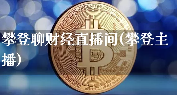 攀登聊财经直播间(攀登主播)_https://www.qldgs.com_黄金期货_第1张