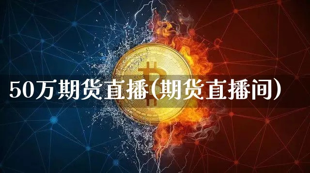 50万期货直播(期货直播间)_https://www.qldgs.com_恒指期货_第1张