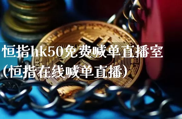 恒指hk50免费喊单直播室(恒指在线喊单直播)_https://www.qldgs.com_原油期货_第1张
