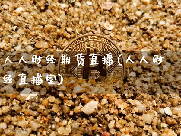 人人财经期货直播(人人财经直播室)_https://www.qldgs.com_黄金期货_第1张