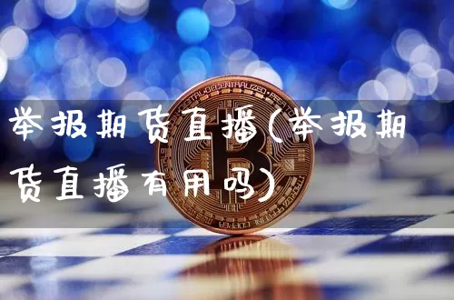 举报期货直播(举报期货直播有用吗)_https://www.qldgs.com_原油期货_第1张