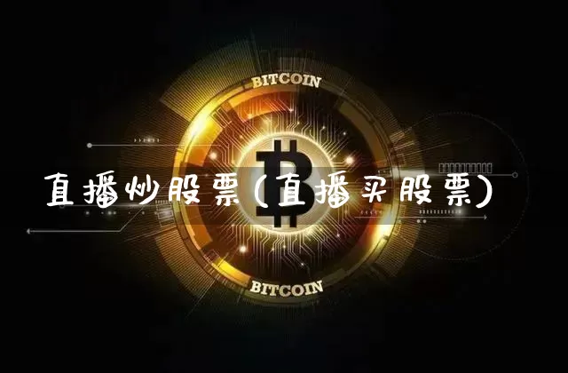 直播炒股票(直播买股票)_https://www.qldgs.com_期货_第1张