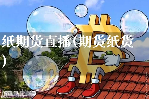纸期货直播(期货纸货)_https://www.qldgs.com_原油期货_第1张