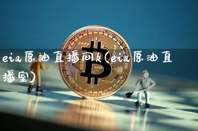 eia原油直播间k(eia原油直播室)_https://www.qldgs.com_恒指期货_第1张
