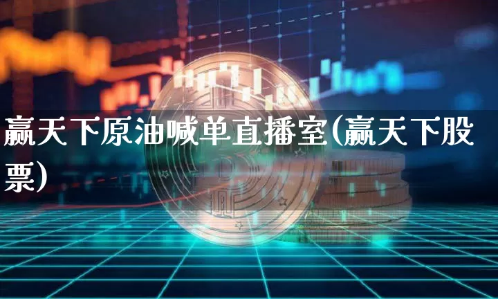赢天下原油喊单直播室(赢天下股票)_https://www.qldgs.com_期货_第1张