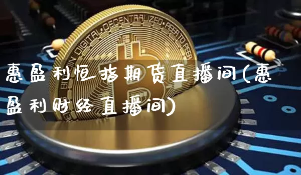 惠盈利恒指期货直播间(惠盈利财经直播间)_https://www.qldgs.com_恒指期货_第1张