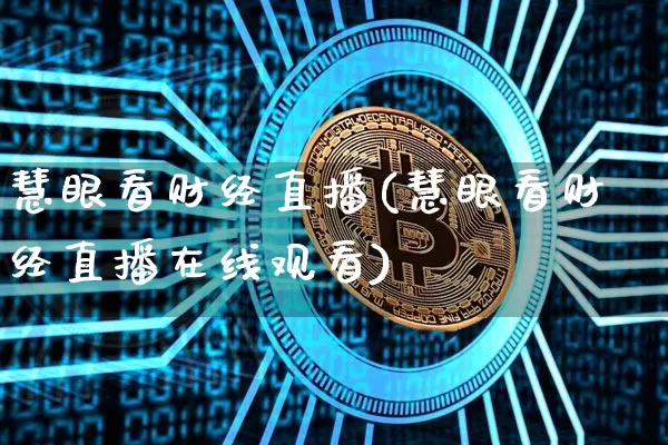 慧眼看财经直播(慧眼看财经直播在线观看)_https://www.qldgs.com_期货_第1张