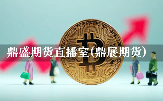 鼎盛期货直播室(鼎展期货)_https://www.qldgs.com_黄金期货_第1张