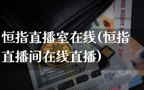 恒指直播室在线(恒指直播间在线直播)_https://www.qldgs.com_原油期货_第1张
