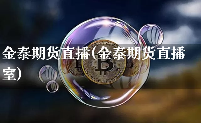 金泰期货直播(金泰期货直播室)_https://www.qldgs.com_内盘期货_第1张