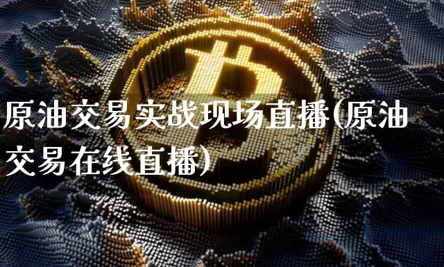 原油交易实战现场直播(原油交易在线直播)_https://www.qldgs.com_原油期货_第1张