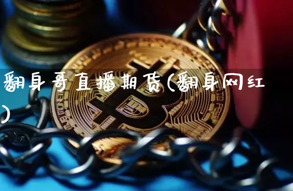翻身哥直播期货(翻身网红)_https://www.qldgs.com_期货_第1张