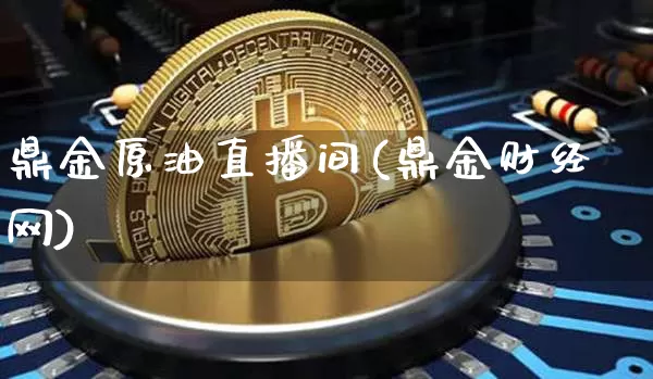 鼎金原油直播间(鼎金财经网)_https://www.qldgs.com_内盘期货_第1张