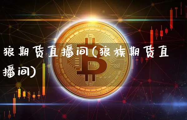 狼期货直播间(狼族期货直播间)_https://www.qldgs.com_国际期货_第1张