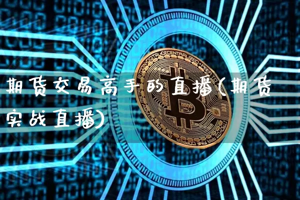 期货交易高手的直播(期货实战直播)_https://www.qldgs.com_原油期货_第1张