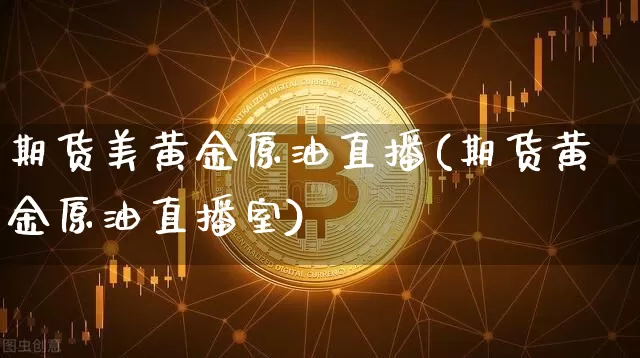 期货美黄金原油直播(期货黄金原油直播室)_https://www.qldgs.com_恒指期货_第1张