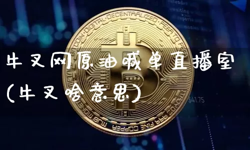 牛叉网原油喊单直播室(牛叉啥意思)_https://www.qldgs.com_期货_第1张