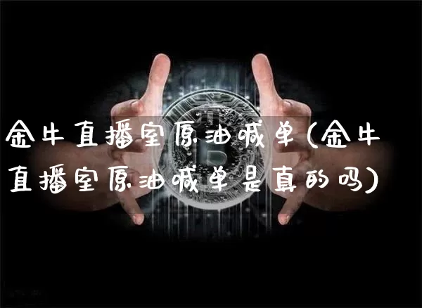 金牛直播室原油喊单(金牛直播室原油喊单是真的吗)_https://www.qldgs.com_恒指期货_第1张