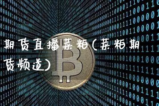 期货直播菜粕(菜粕期货频道)_https://www.qldgs.com_内盘期货_第1张