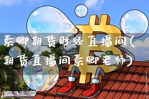 素卿期货财经直播间(期货直播间素卿老师)_https://www.qldgs.com_原油期货_第1张