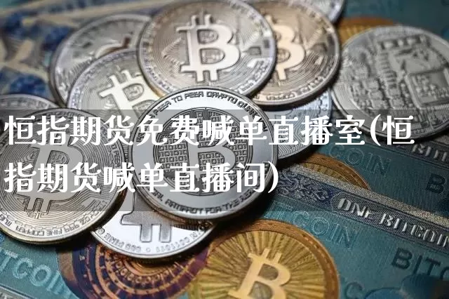 恒指期货免费喊单直播室(恒指期货喊单直播间)_https://www.qldgs.com_恒指期货_第1张