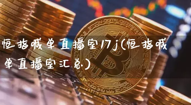 恒指喊单直播室17j(恒指喊单直播室汇总)_https://www.qldgs.com_恒指期货_第1张