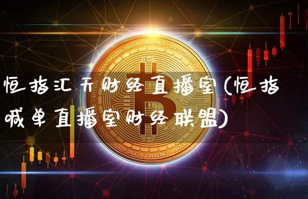 恒指汇天财经直播室(恒指喊单直播室财经联盟)_https://www.qldgs.com_内盘期货_第1张