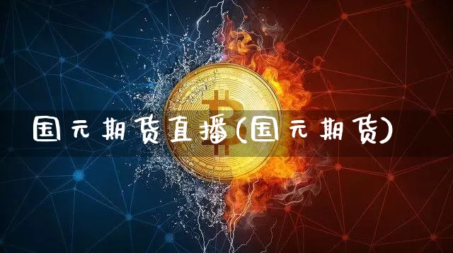 国元期货直播(国元期货)_https://www.qldgs.com_原油期货_第1张
