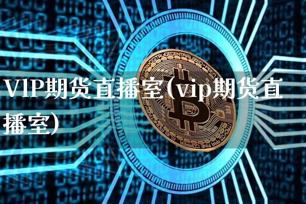 VlP期货直播室(vip期货直播室)_https://www.qldgs.com_恒指期货_第1张